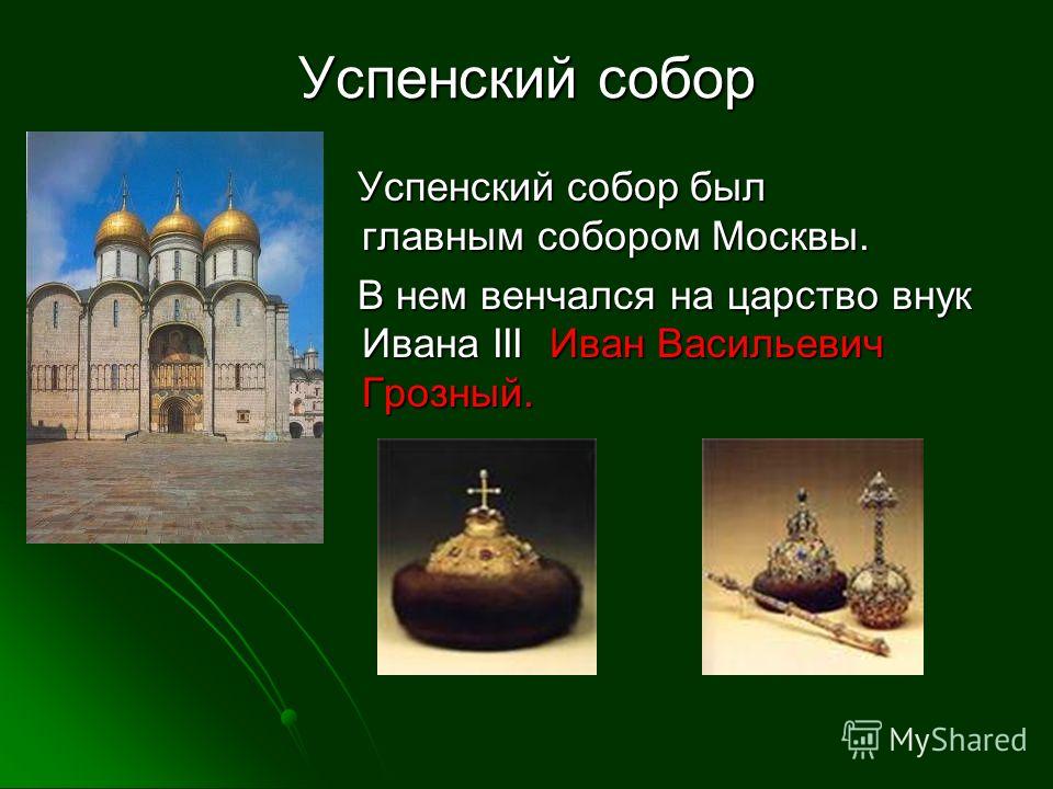 Успенский собор Успенский собор был главным собором Москвы. В нем венчался на царство внук Ивана III Иван Васильевич Грозный.