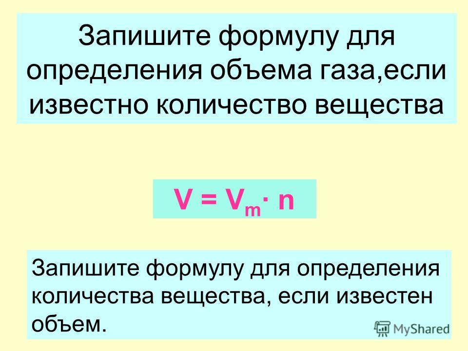 Запишите формулу для определения объема газа,если известно количество вещества V = V m n Запишите формулу для определения количества вещества, если известен объем.