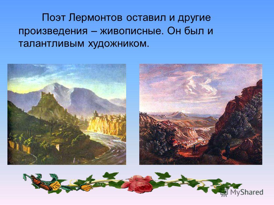 Поэт Лермонтов оставил и другие произведения – живописные. Он был и талантливым художником.