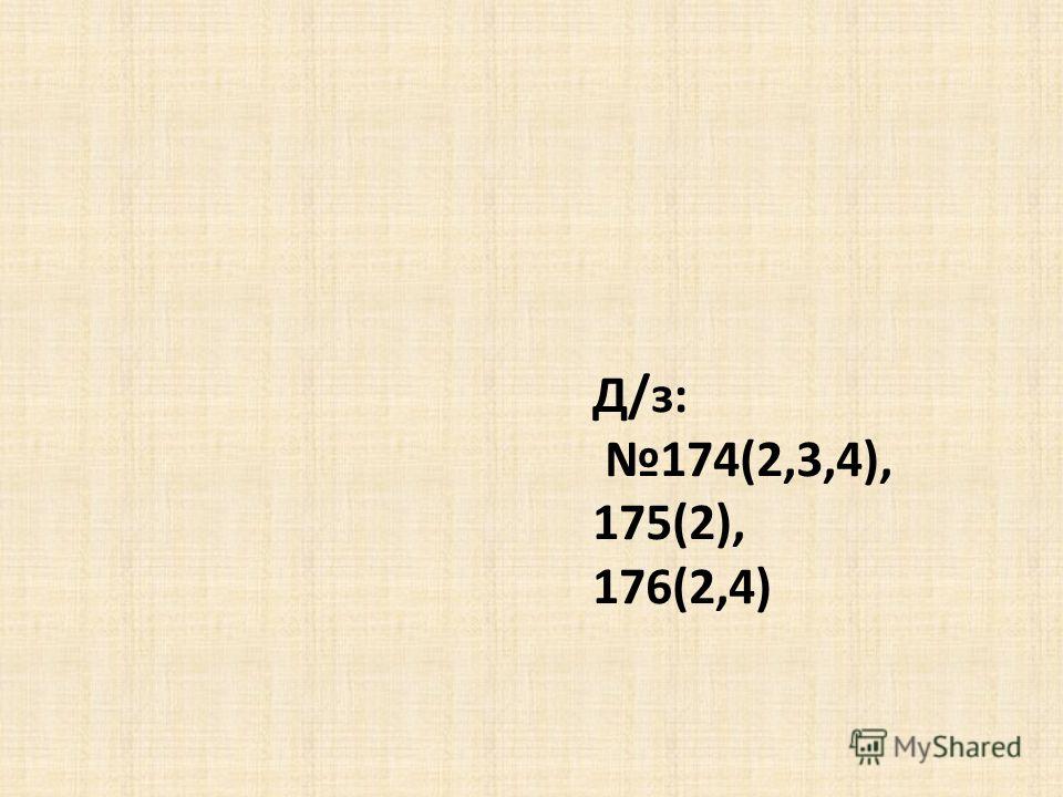 Д/з: 174(2,3,4), 175(2), 176(2,4)