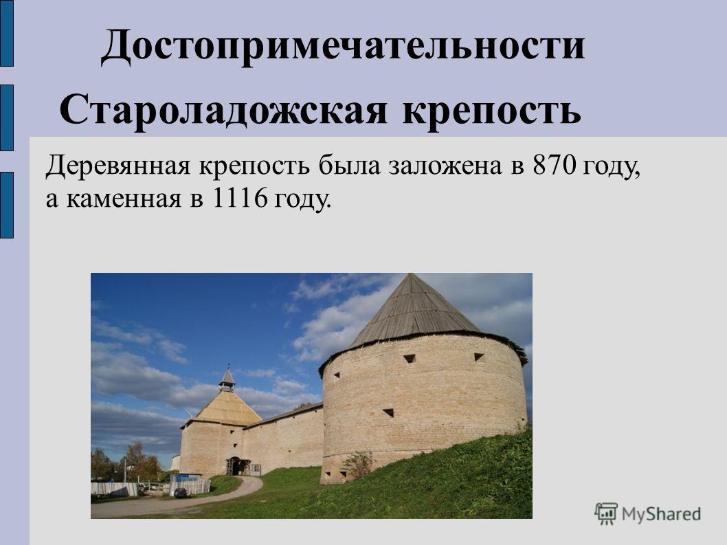 Достопримечательности Староладожская крепость Деревянная крепость была заложена в 870 году, а каменная в 1116 году.