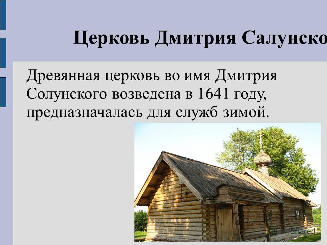 Церковь Дмитрия Салунского Древянная церковь во имя Дмитрия Солунского возведена в 1641 году, предназначалась для служб зимой.