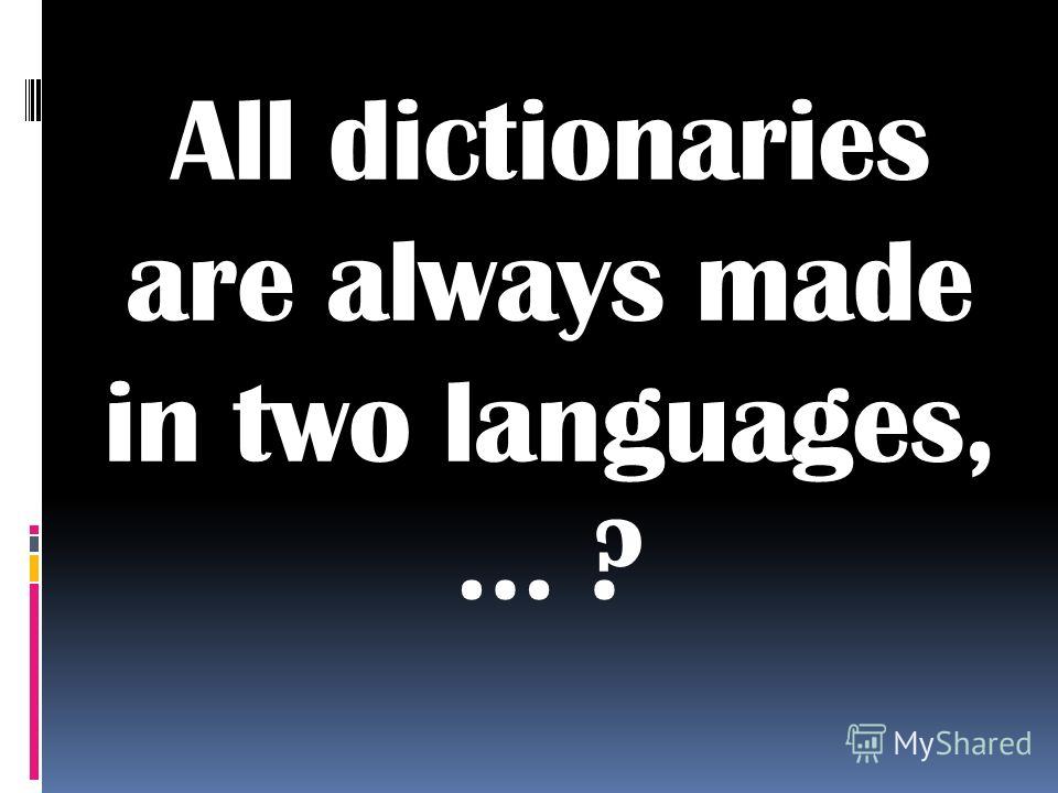 All dictionaries are always made in two languages, … ?