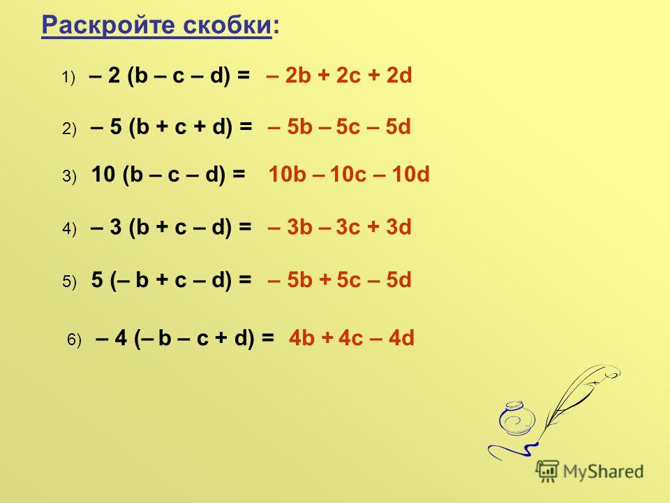 Раскройте скобки: 1) – 2 (b – c – d) =– 2b + 2c + 2d 2) – 5 (b + c + d) =– 5b – 5c – 5d 3) 10 (b – c – d) =10b – 10c – 10d 4) – 3 (b + c – d) =– 3b – 3c + 3d 5) 5 (– b + c – d) =– 5b + 5c – 5d 6) – 4 (– b – c + d) =4b + 4c – 4d