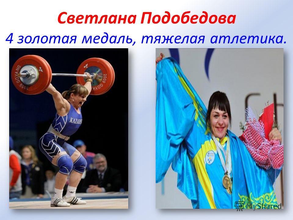 Светлана Подобедова 4 золотая медаль, тяжелая атлетика.