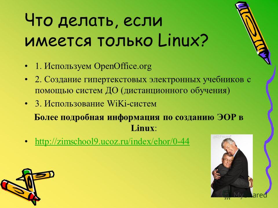 Что делать, если имеется только Linux? 1. Используем OpenOffice.org 2. Создание гипертекстовых электронных учебников с помощью систем ДО (дистанционного обучения) 3. Использование WiKi-систем Более подробная информация по созданию ЭОР в Linux: http:/
