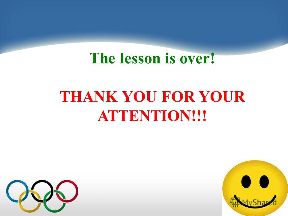 The lesson is over! THANK YOU FOR YOUR ATTENTION!!!