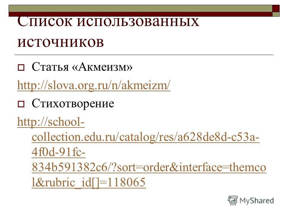 Список использованных источников Статья «Акмеизм» http://slova.org.ru/n/akmeizm/ Стихотворение http://school- collection.edu.ru/catalog/res/a628de8d-c53a- 4f0d-91fc- 834b591382c6/?sort=order&interface=themco l&rubric_id[]=118065
