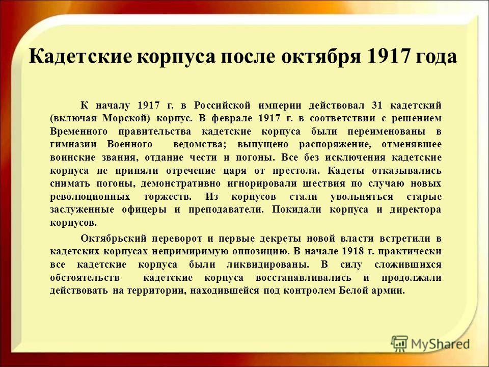 Кадетские корпуса после октября 1917 года К началу 1917 г. в Российской империи действовал 31 кадетский (включая Морской) корпус. В феврале 1917 г. в соответствии с решением Временного правительства кадетские корпуса были переименованы в гимназии Вое