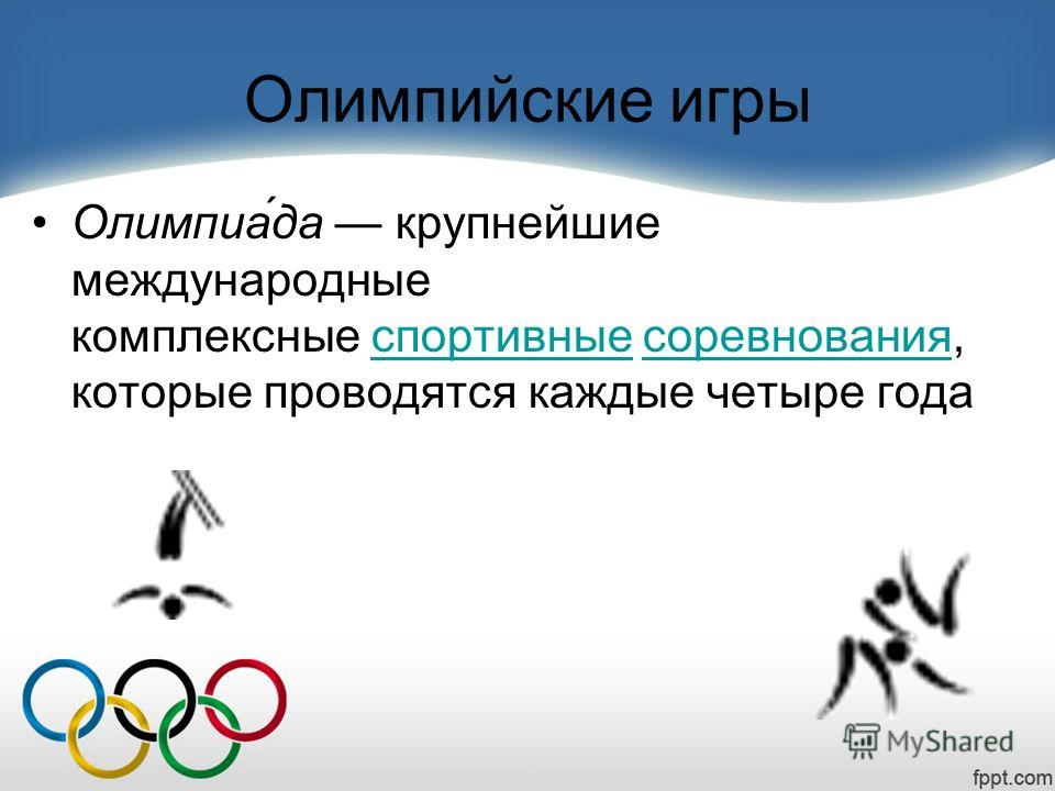 Олимпийские игры Олимпиа́да крупнейшие международные комплексные спортивные соревнования, которые проводятся каждые четыре годаспортивныесоревнования