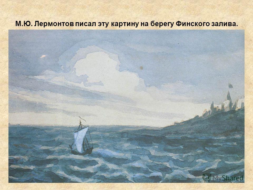 М.Ю. Лермонтов писал эту картину на берегу Финского залива.