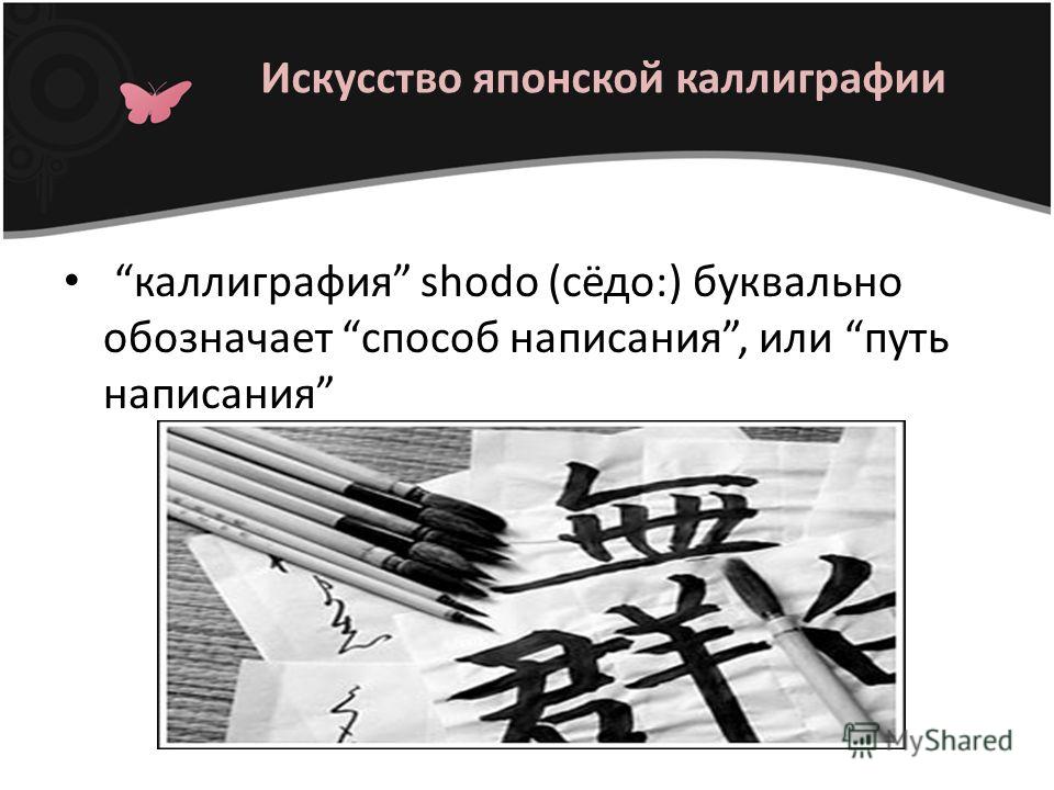 Искусство японской каллиграфии каллиграфия shodo (сёдо:) буквально обозначает способ написания, или путь написания