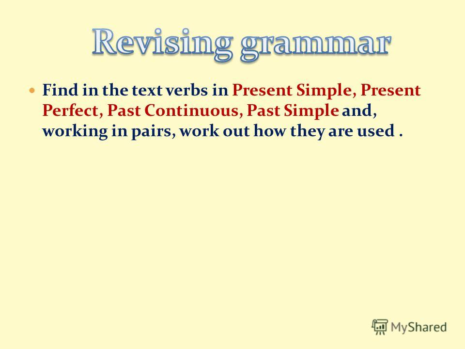 Find in the text verbs in Present Simple, Present Perfect, Past Continuous, Past Simple and, working in pairs, work out how they are used.