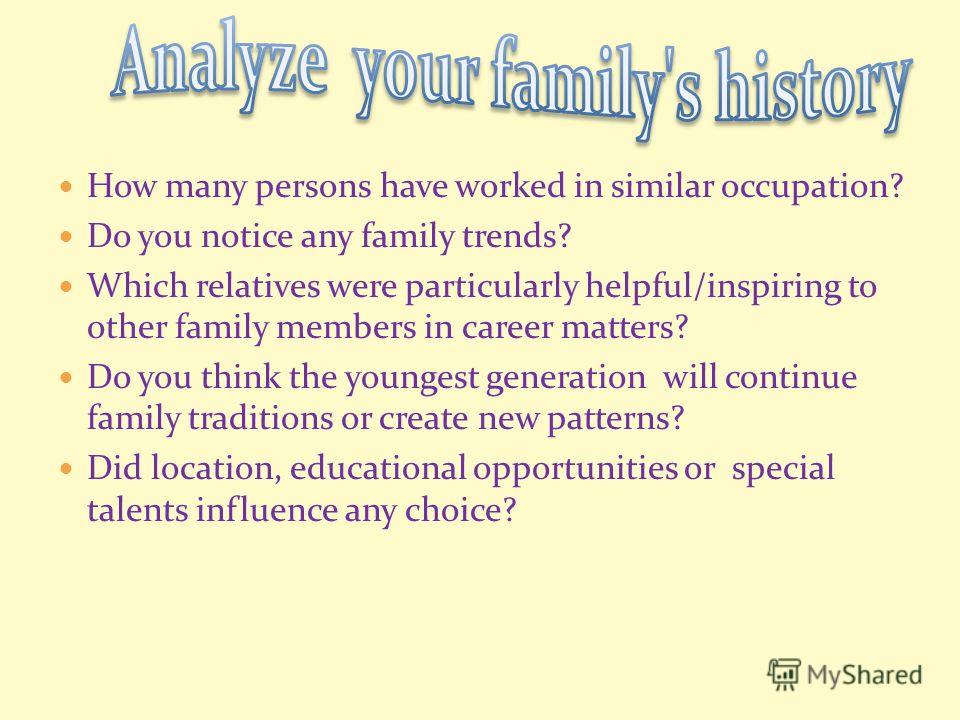 How many persons have worked in similar occupation? Do you notice any family trends? Which relatives were particularly helpful/inspiring to other family members in career matters? Do you think the youngest generation will continue family traditions o