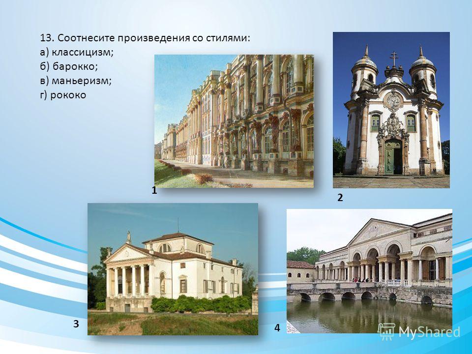 13. Соотнесите произведения со стилями: а) классицизм; б) барокко; в) маньеризм; г) рококо 1 2 3 4