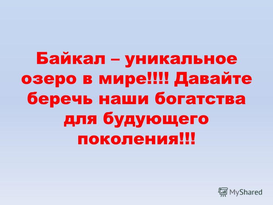 Байкал – уникальное озеро в мире!!!! Давайте беречь наши богатства для будующего поколения!!!
