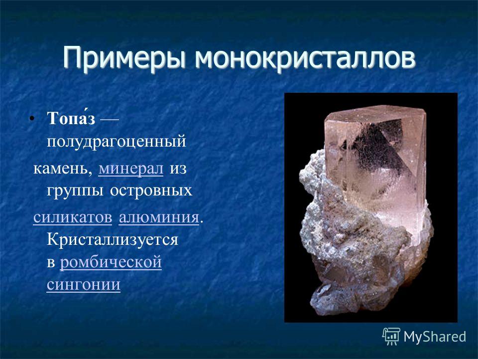 Примеры монокристаллов Топа́з полудрагоценный камень, минерал из группы островныхминерал силикатов алюминия. Кристаллизуется в ромбической сингониисиликатовалюминияромбической сингонии