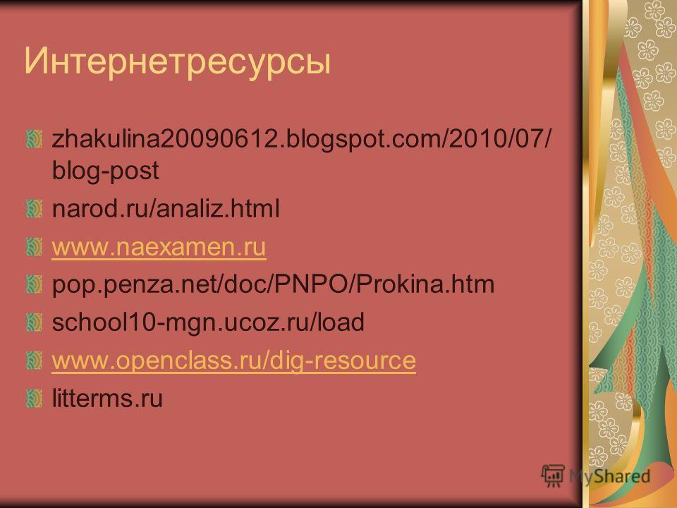 Интернетресурсы zhakulina20090612.blogspot.com/2010/07/ blog-post narod.ru/analiz.html www.naexamen.ru pop.penza.net/doc/PNPO/Prokina.htm school10-mgn.ucoz.ru/load www.openclass.ru/dig-resource litterms.ru
