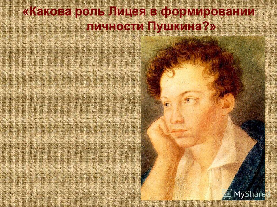 «Какова роль Лицея в формировании личности Пушкина?»