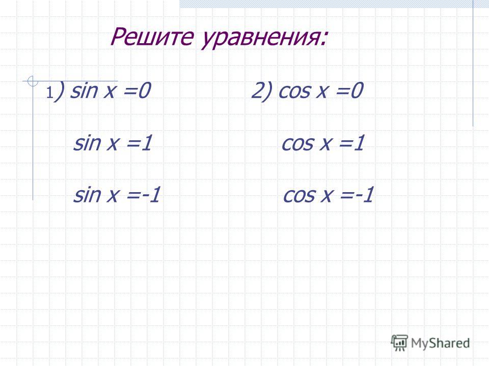 Решите уравнения: 1 ) sin x =0 2) cos x =0 sin x =1 cos x =1 sin x =-1 cos x =-1