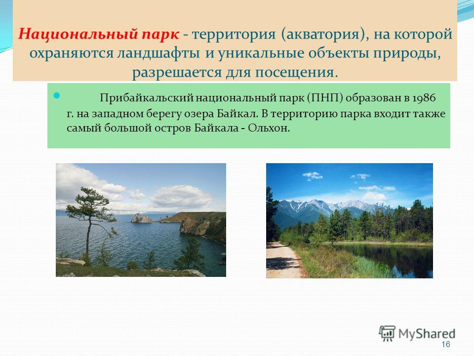 Национальный парк - территория (акватория), на которой охраняются ландшафты и уникальные объекты природы, разрешается для посещения. Прибайкальский национальный парк (ПНП) образован в 1986 г. на западном берегу озера Байкал. В территорию парка входит