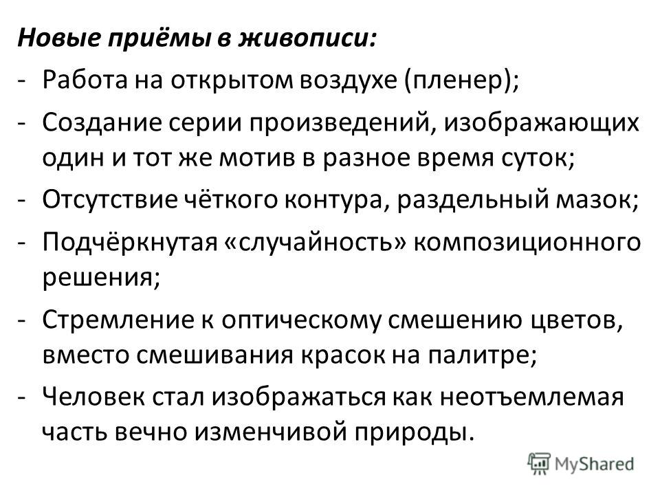 Новые приёмы в живописи: -Работа на открытом воздухе (пленер); -Создание серии произведений, изображающих один и тот же мотив в разное время суток; -Отсутствие чёткого контура, раздельный мазок; -Подчёркнутая «случайность» композиционного решения; -С