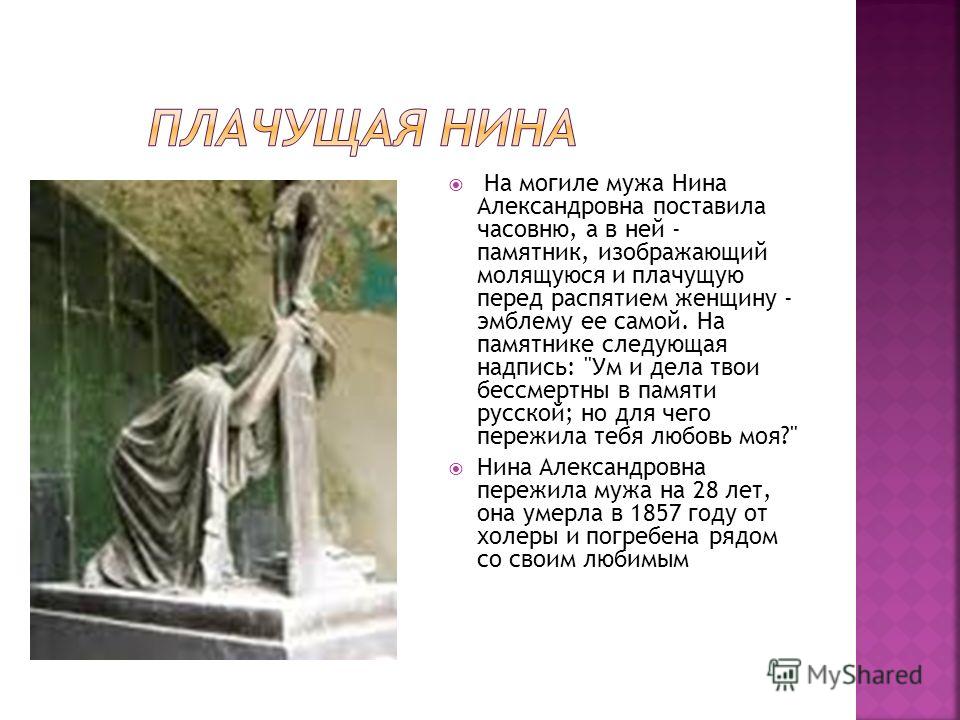 На могиле мужа Нина Александровна поставила часовню, а в ней - памятник, изображающий молящуюся и плачущую перед распятием женщину - эмблему ее самой. На памятнике следующая надпись: 