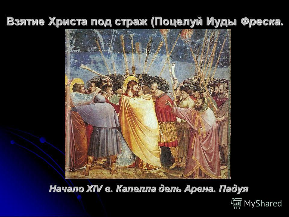 Взятие Христа под страж (Поцелуй Иуды Фреска. Начало XIV в. Капелла дель Арена. Падуя