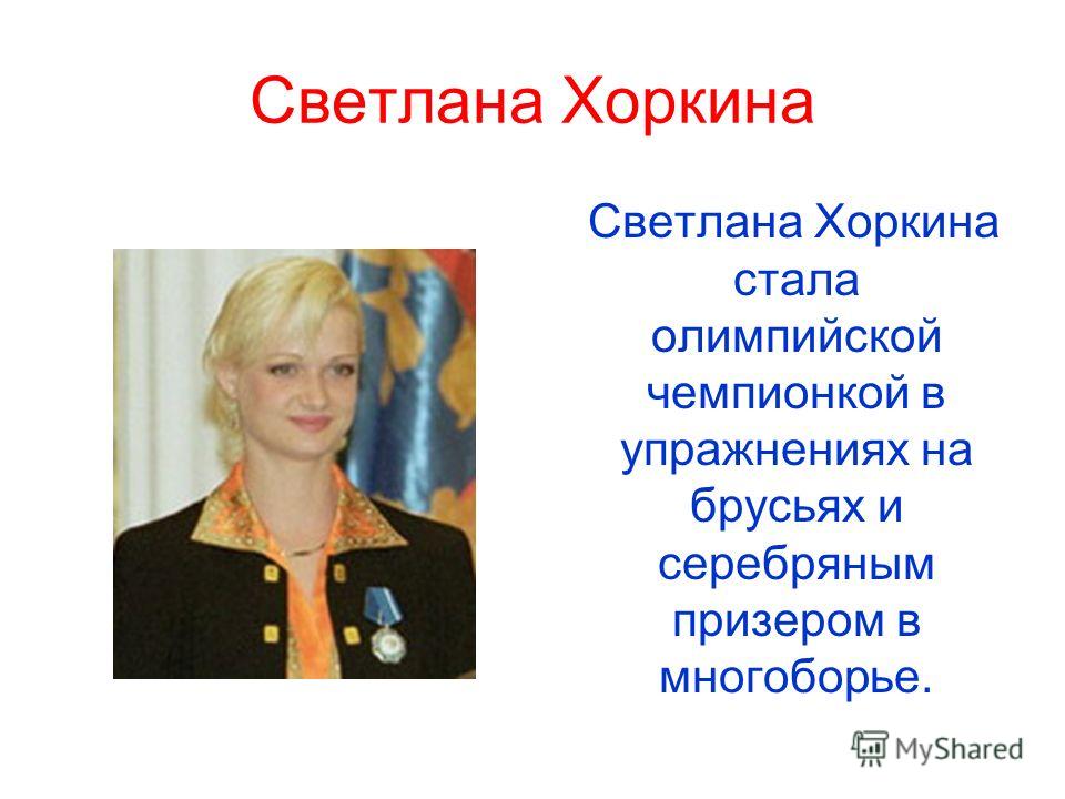 Светлана Хоркина Светлана Хоркина стала олимпийской чемпионкой в упражнениях на брусьях и серебряным призером в многоборье.