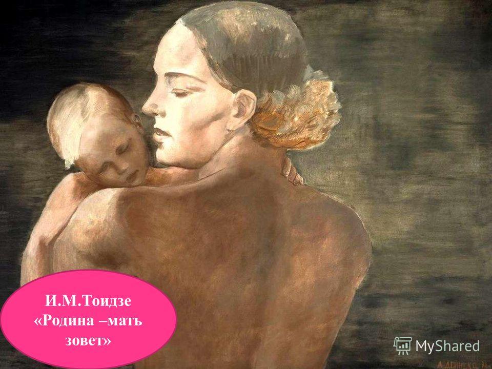 И.М.Тоидзе «Родина –мать зовет»