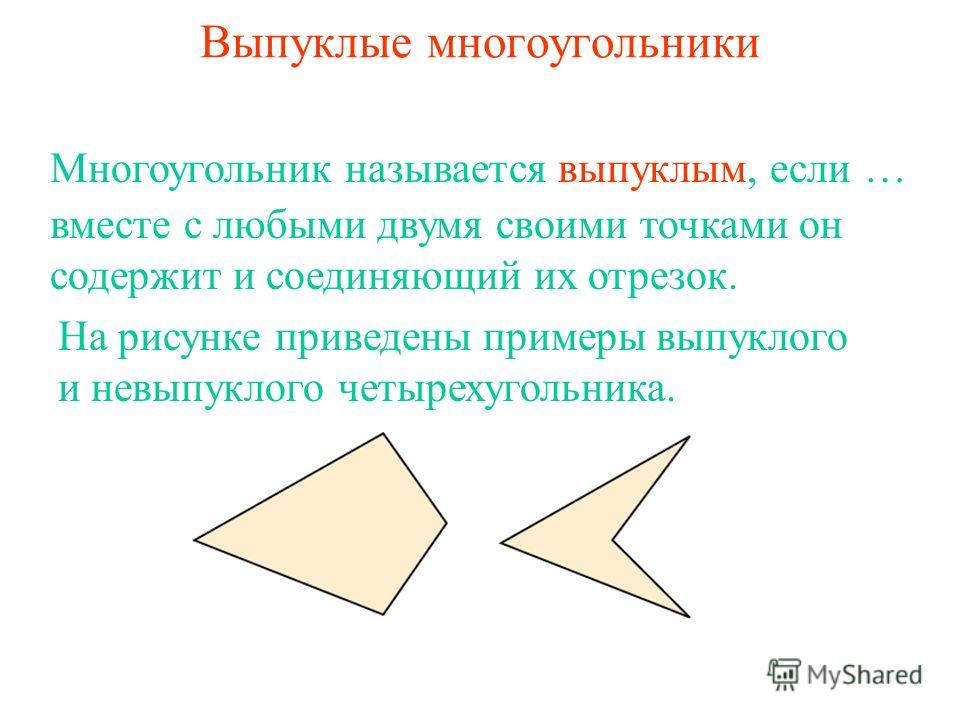 Выпуклые многоугольники вместе с любыми двумя своими точками он содержит и соединяющий их отрезок. Многоугольник называется выпуклым, если … На рисунке приведены примеры выпуклого и невыпуклого четырехугольника.