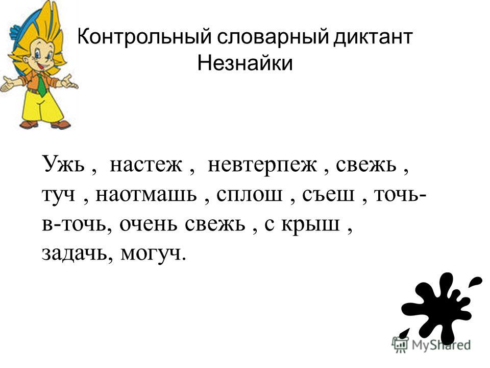 Контрольный словарный диктант Незнайки Ужь, настеж, невтерпеж, свежь, туч, наотмашь, сплош, съеш, точь- в-точь, очень свежь, с крыш, задачь, могуч.