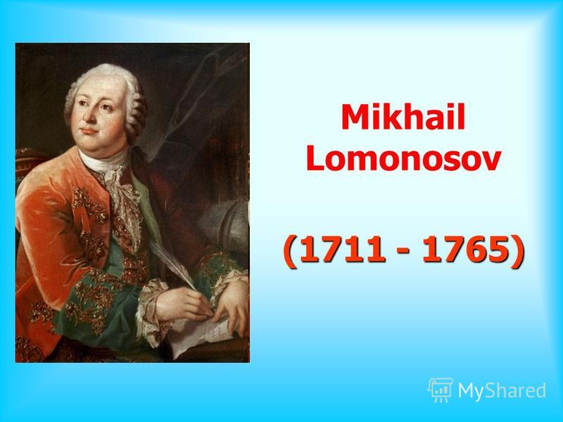 Mikhail Lomonosov (1711 - 1765)