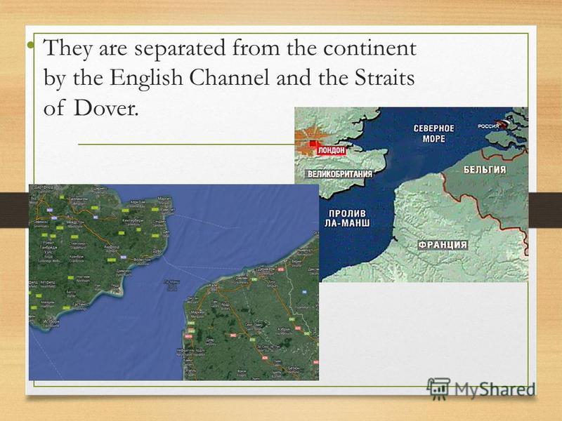 They are separated from the continent by the English Channel and the Straits of Dover.