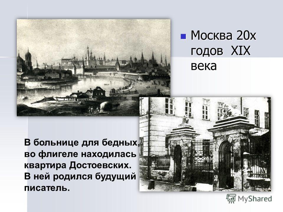 Москва 20х годов XIX века Москва 20х годов XIX века В больнице для бедных, во флигеле находилась квартира Достоевских. В ней родился будущий писатель.