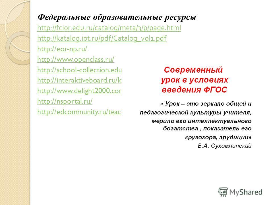 Федеральные образовательные ресурсы http://fcior.edu.ru/catalog/meta/3/p/page.html http://katalog.iot.ru/pdf/Catalog_vol1.pdf http://eor-np.ru/ http://www.openclass.ru/ http://school-collection.edu.ru/ http://interaktiveboard.ru/load/12 http://www.de