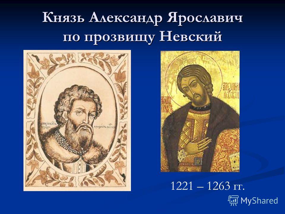Князь Александр Ярославич по прозвищу Невский 1221 – 1263 гг.