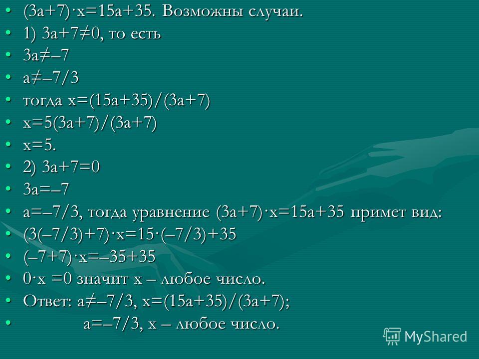 (3а+7)·х=15а+35. Возможны случаи.(3а+7)·х=15а+35. Возможны случаи. 1) 3а+70, то есть1) 3а+70, то есть 3а–73а–7 а–7/3а–7/3 тогда х=(15а+35)/(3а+7)тогда х=(15а+35)/(3а+7) х=5(3а+7)/(3а+7)х=5(3а+7)/(3а+7) х=5.х=5. 2) 3а+7=02) 3а+7=0 3а=–73а=–7 а=–7/3, т