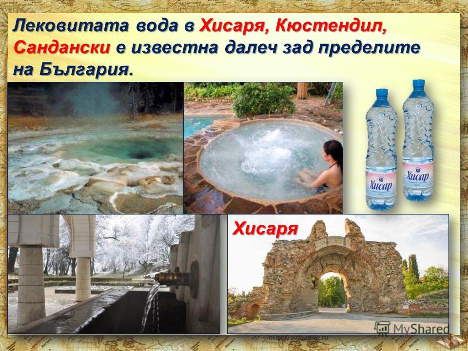 Лековитата вода в Хисаря, Кюстендил, Сандански е известна далеч зад пределите на България. Хисаря