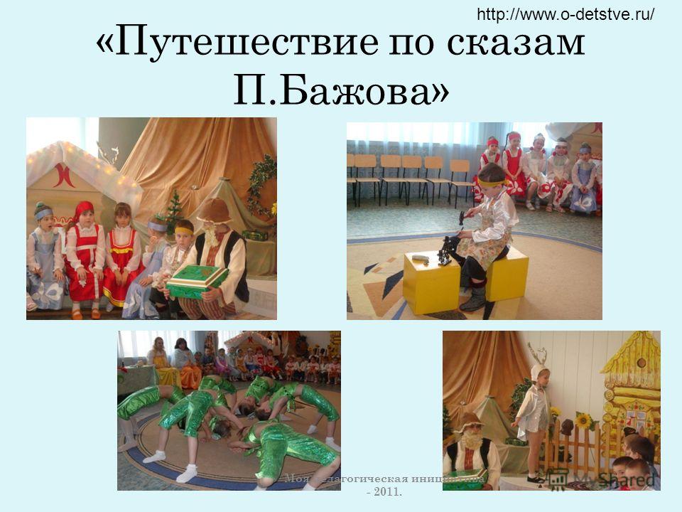 «Путешествие по сказам П.Бажова» Моя педагогическая инициатива - 2011. http://www.o-detstve.ru/
