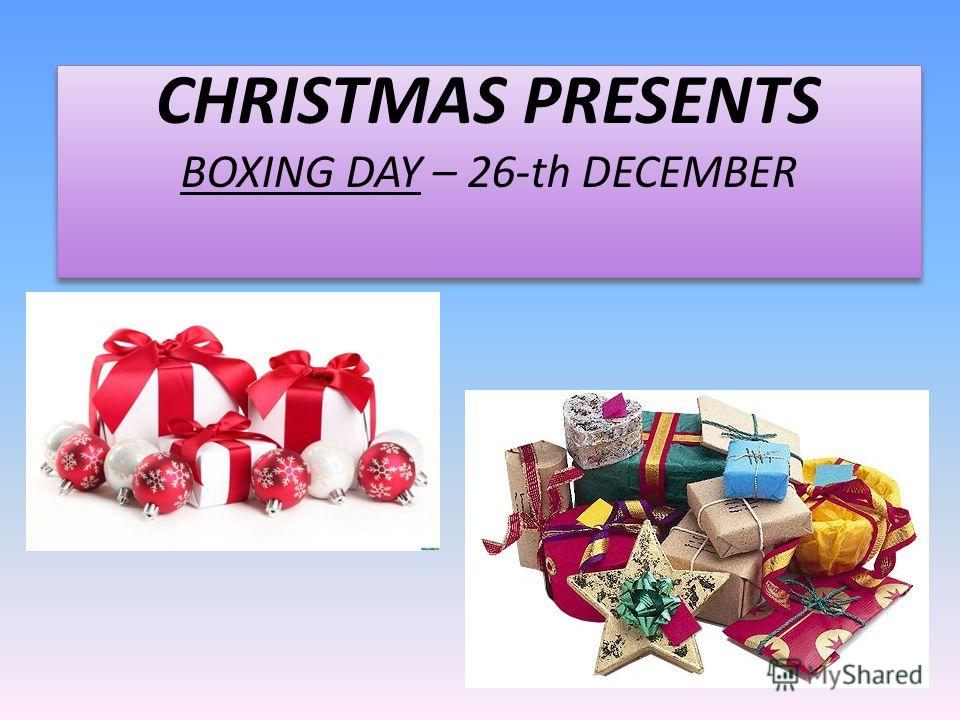 CHRISTMAS PRESENTS BOXING DAY – 26-th DECEMBER