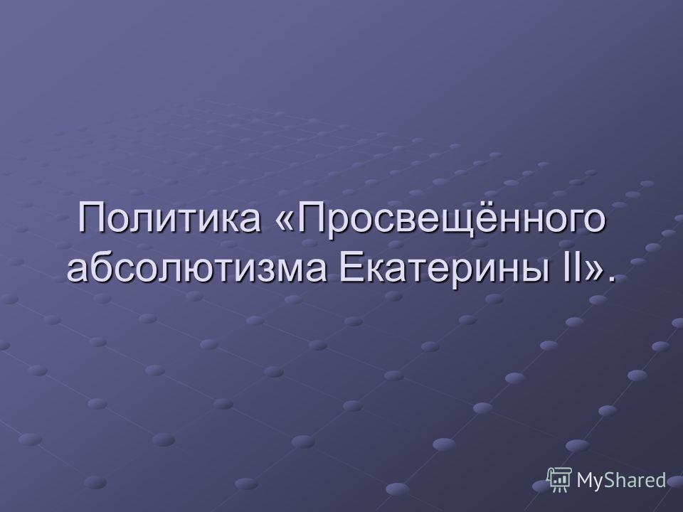 Реферат по теме Просвещенный абсолютизм Екатерины Второй Реферат по теме Просвещенный абсолютизм Екатерины Второй