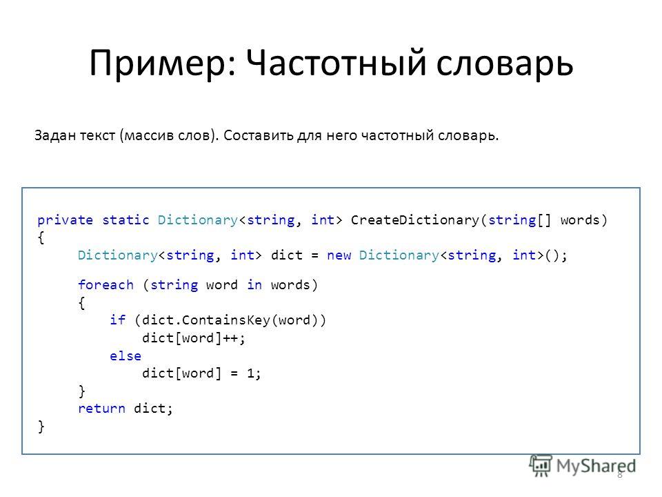 Пример: Частотный словарь 8 private static Dictionary CreateDictionary(string[] words) { Dictionary dict = new Dictionary (); foreach (string word in words) { if (dict.ContainsKey(word)) dict[word]++; else dict[word] = 1; } return dict; } Задан текст
