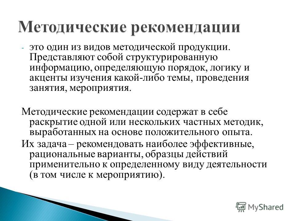 - это один из видов методической продукции. Представляют собой структурированную информацию, определяющую порядок, логику и акценты изучения какой-либо темы, проведения занятия, мероприятия. Методические рекомендации содержат в себе раскрытие одной и