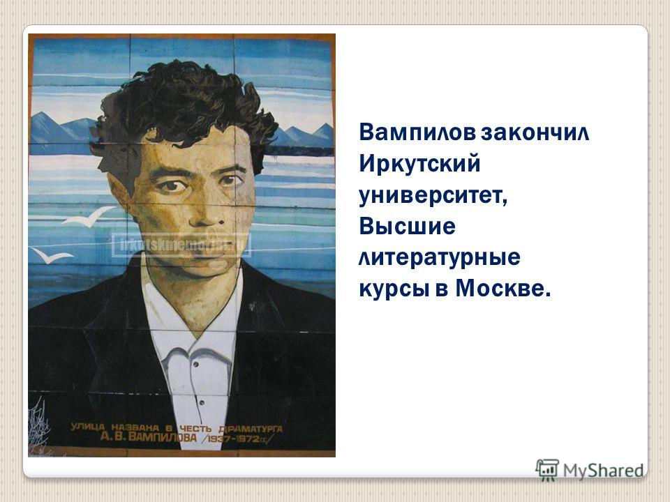 Вампилов закончил Иркутский университет, Высшие литературные курсы в Москве.