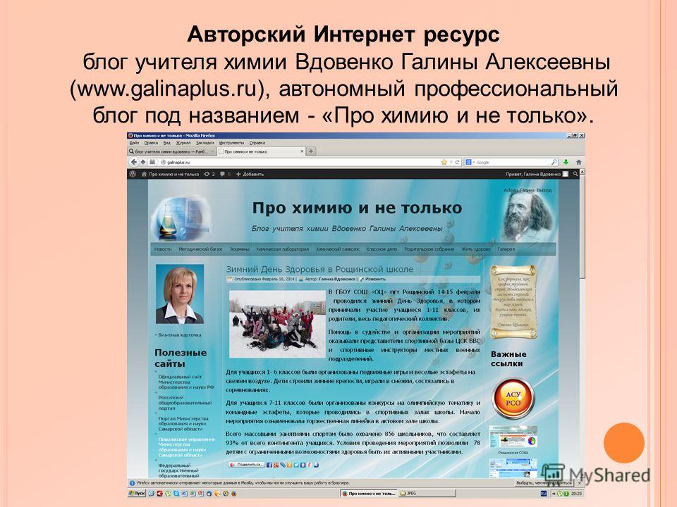 Авторский Интернет ресурс блог учителя химии Вдовенко Галины Алексеевны (www.galinaplus.ru), автономный профессиональный блог под названием - «Про химию и не только».