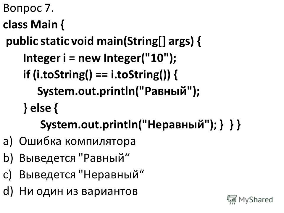 Вопрос 7. class Main { public static void main(String[] args) { Integer i = new Integer(