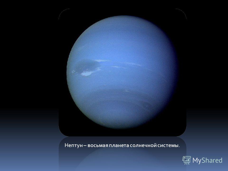 Нептун – восьмая планета солнечной системы.