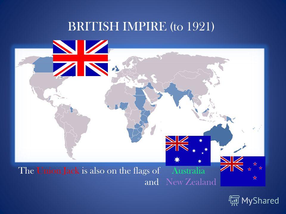 BRITISH IMPIRE (to 1921) The Union Jack is also on the flags of Australia and New Zealand