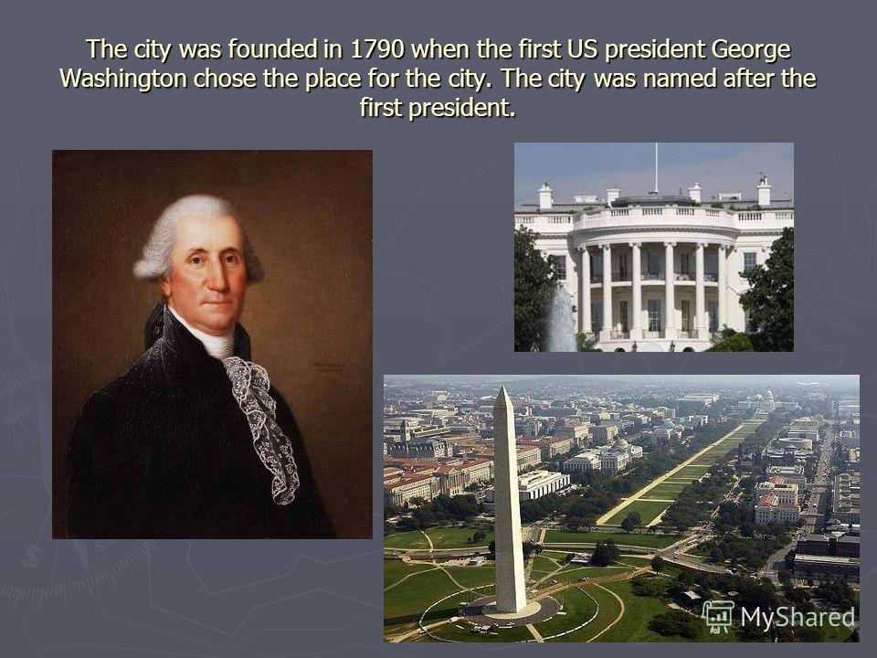 The city was founded in 1790 when the first US president George Washington chose the place for the city. The city was named after the first president.